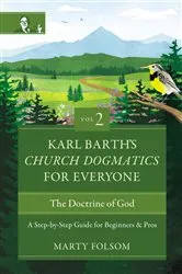Book cover of Karl Barth's Church Dogmatics for Everyone, Volume 2---The Doctrine of God by Marty Folsom