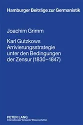Book cover of Karl Gutzkows Arrivierungsstrategie unter den Bedingungen der Zensur (1830-1847) by Jörg Schönert