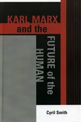 Book cover of Karl Marx and the Future of the Human by Cyril Smith