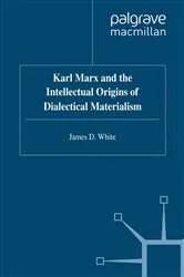 Book cover of Karl Marx and the Intellectual Origins of Dialectical Materialism by J. White