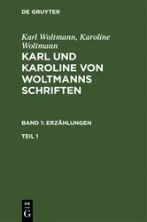 Book cover of Karl Woltmann; Karoline Woltmann: Karl und Karoline von Woltmanns Schriften. Band 1: Erzählungen. Teil 1 by Karl Woltmann