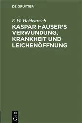 Book cover of Kaspar Hauser’s Verwundung, Krankheit und Leichenöffnung by F.  W. Heidenreich