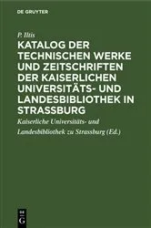 Book cover of Katalog der technischen Werke und Zeitschriften der Kaiserlichen Universitäts- und Landesbibliothek in Strassburg by P. Iltis