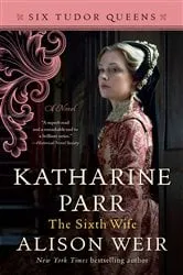 Book cover of Katharine Parr, The Sixth Wife by Alison Weir