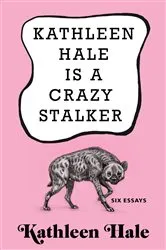 Book cover of Kathleen Hale Is a Crazy Stalker by Kathleen Hale