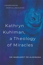 Book cover of Kathryn Kuhlman, A Theology of Miracles by Margaret English de Alminana