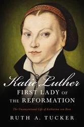 Book cover of Katie Luther, First Lady of the Reformation by Ruth A. Tucker