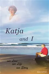 Book cover of Katja and I, Our Love Our Life Our Story by Dieter Hoffmann