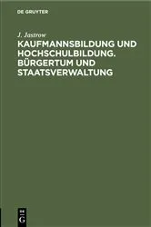 Book cover of Kaufmannsbildung und Hochschulbildung. Bürgertum und Staatsverwaltung by J. Jastrow