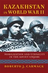 Book cover of Kazakhstan in World War II by Roberto J. Carmack