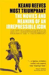 Book cover of Keanu Reeves: Most Triumphant by Alex Pappademas