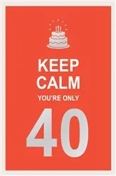Book cover of Keep Calm You're Only 40 by Summersdale Publishers