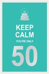 Book cover of Keep Calm You're Only 50 by Summersdale Publishers