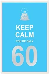Book cover of Keep Calm You're Only 60 by Summersdale Publishers