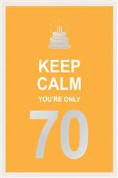 Book cover of Keep Calm You're Only 70 by Summersdale Publishers