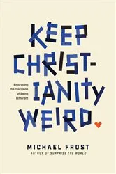 Book cover of Keep Christianity Weird by Michael Frost