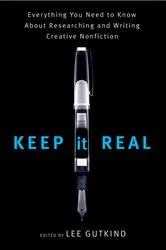 Book cover of Keep It Real: Everything You Need to Know About Researching and Writing Creative Nonfiction by Lee Gutkind