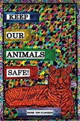 Book cover of Keep Our Animals Safe! by Sophie von Plomgren