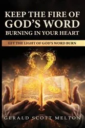 Book cover of Keep The Fire Of God's Word Burning In Your Heart by Gerald Scott Melton