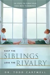 Book cover of Keep the Siblings Lose the Rivalry by Todd Cartmell