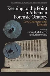 Book cover of Keeping to the Point in Athenian Forensic Oratory by Edward M Harris