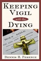 Book cover of Keeping Vigil With the Dying by Ference Dennis H.