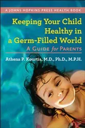 Book cover of Keeping Your Child Healthy in a Germ-Filled World by Athena P. Kourtis
