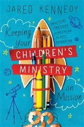 Book cover of Keeping Your Children's Ministry on Mission by Jared Kennedy