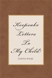 Book cover of Keepsake Letters To My Child by Lupita Wiles