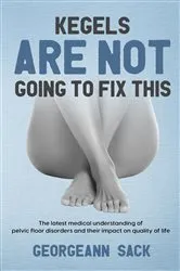Book cover of Kegels Are Not Going to Fix This by Georgeann Sack