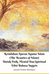 Book cover of Keindahan Ajaran Agama Islam (The Beauties of Islam) Untuk Fisik, Mental Dan Spiritual Edisi Bahasa Inggris by Jannah Firdaus Mediapro