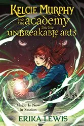 Book cover of Kelcie Murphy and the Academy for the Unbreakable Arts by Erika Lewis