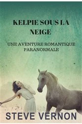 Book cover of KELPIE SOUS LA NEIGE : UNE AVENTURE ROMANTIQUE PARANORMALE by Steve Vernon
