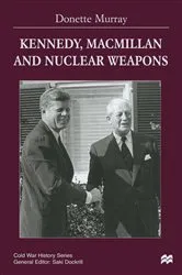 Book cover of Kennedy, Macmillan and Nuclear Weapons by Donette Murray