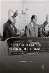 Book cover of Kenya and Britain after Independence by Poppy Cullen