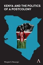 Book cover of Kenya and the Politics of a Postcolony by Wanjala S. Nasong’o