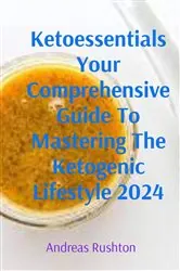 Book cover of Ketoessentials Your Comprehensive Guide To Mastering The Ketogenic Lifestyle 2024 by Andreas Rushton