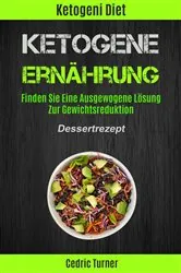 Book cover of Ketogene Ernährung: Finden Sie Eine Ausgewogene Lösung Zur Gewichtsreduktion (Dessertrezept) by Cedric Turner