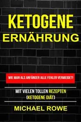 Book cover of Ketogene Ernährung - Wie man als Anfänger Fehler vermeidet! Mit tollen Rezepten! by Michael Rowe