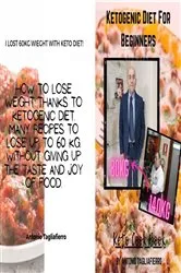 Book cover of Ketogenic diet for begginer. Keto Cookbook. How to lose weight thanks to a ketogenic diet. Many recipes to lose up to 60 Kg. without giving up the taste and joy of food. by Tagliafierro, Antonio, Prof.