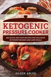 Book cover of Ketogenic Pressure Cooker by Aileen Ablog