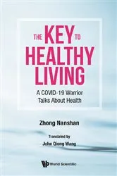 Book cover of Key To Healthy Living, The: A Covid-19 Warrior Talks About Health by Nanshan Zhong