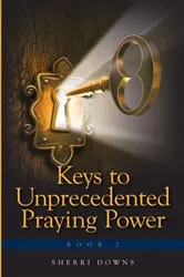 Book cover of Keys to Unprecedented Praying Power by Sherri Downs