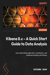 Book cover of Kibana 8.x – A Quick Start Guide to Data Analysis by Krishna Shah