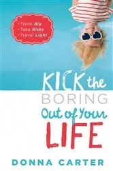 Book cover of Kick the Boring Out of Your Life by Donna Carter