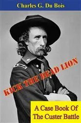 Book cover of Kick The Dead Lion: A Case Book Of The Custer Battle by Unknown