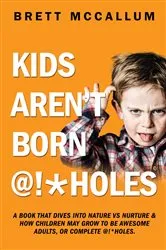 Book cover of KIDS AREN'T BORN @!*HOLES by Brett McCallum