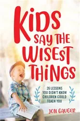 Book cover of Kids Say the Wisest Things by Jon Gauger