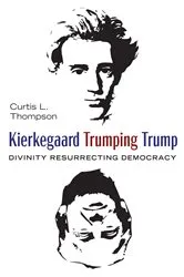Book cover of Kierkegaard Trumping Trump by Curtis L. Thompson