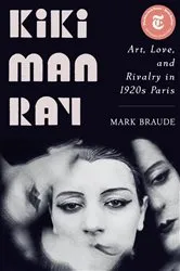 Book cover of Kiki Man Ray: Art, Love, and Rivalry in 1920s Paris by Mark Braude